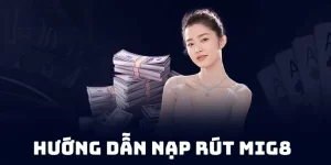 Hướng dẫn nạp rút tại Mig8 từ A đến Z